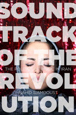 Soundtrack of the Revolution: The Politics of Music in Iran by Siamdoust, Nahid