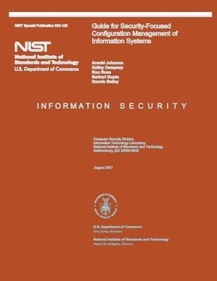 NIST Special Publication 800-128 Guide for Security-Focused Configuration Management of Information Systems by U. S. Department of Commerce