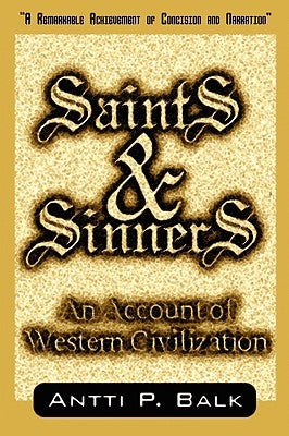 Saints & Sinners: An Account of Western Civilization by Balk, Antti P.