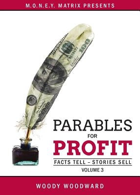 Parables for Profit Vol. 3: Facts Tell - Stories Sell by Woodward, Woody