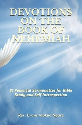 Devotions on the Book of Nehemiah: 31 Powerful Sermonettes for Bible Study and Self Introspection by Ngare, Evans Mokua