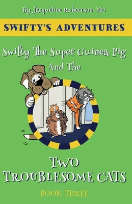 Swifty The Super Hero Guinea Pig & The Two Troublesome Cats by Robertson Yeo, Jacqueline