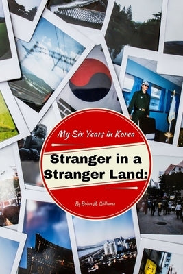 Stranger in a Stranger Land: My Six Years in Korea by Williams, Brian M.