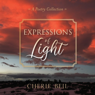 Expressions of Light: A Poetry Collection by Beil, Cherie