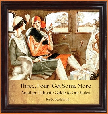 Three, Four, Get Some More: Another Ultimate Guide to Our Soles by Scalabrini, Josee