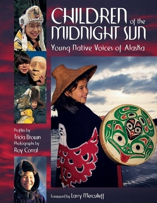 Children of the Midnight Sun: Young Native Voices of Alaska by Brown, Tricia