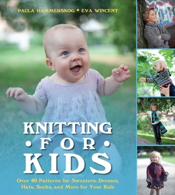 Knitting for Kids: Over 40 Patterns for Sweaters, Dresses, Hats, Socks, and More for Your Kids by Hammerskog, Paula