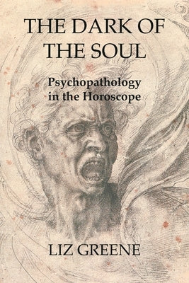 The Dark of the Soul: Psychopathology in the Horoscope by Greene, Liz