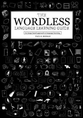 The Wordless Language Learning Guide: An image based approach to language acquisition by Beeman, Paul R.