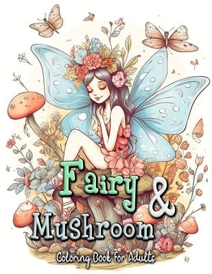 Fairy and Mushroom Coloring Book for Adults: Whimsical Fairy Scenes on Magical Mushrooms by Seidel, Laura