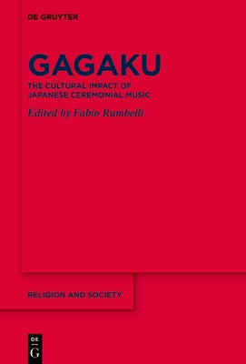 Gagaku: The Cultural Impact of Japanese Ceremonial Music by Rambelli, Fabio