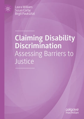 Claiming Disability Discrimination: Assessing Barriers to Justice by William, Laura