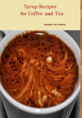 Syrup Recipes For Coffee And Tea by Van Niekerk, Brenda