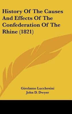 History Of The Causes And Effects Of The Confederation Of The Rhine (1821) by Lucchesini, Girolamo