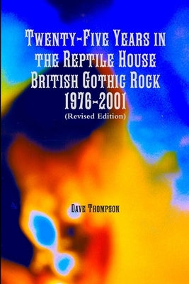 Twenty-Five Years in the Reptile House: British Gothic Rock 1976-2001 (Revised Edition) by Thompson, Dave