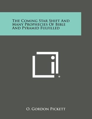 The Coming Star Shift and Many Prophecies of Bible and Pyramid Fulfilled by Pickett, O. Gordon