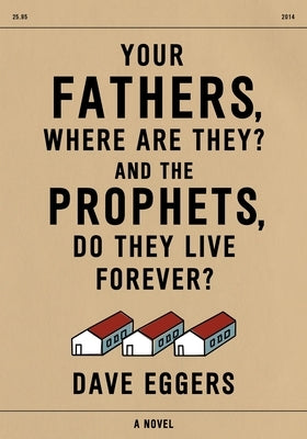 Your Fathers, Where Are They? and the Prophets, Do They Live Forever? by Eggers, Dave