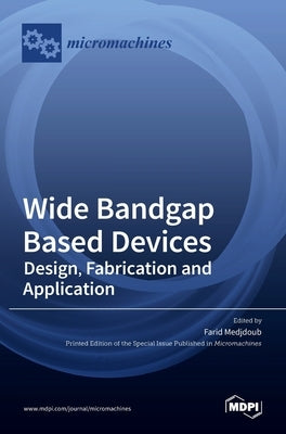 Wide Bandgap Based Devices: Design, Fabrication and Applications by Medjdoub, Farid