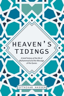 Heaven's Tidings: A brief history of the life of Muhammad and the Message of the Quran by Hassen, Ifthikar