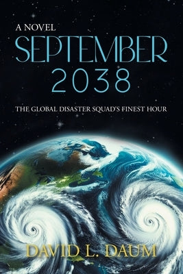 September 2038: The Global Disaster Squad's Finest Hour by David L Daum