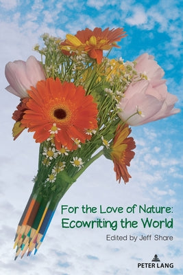 For the Love of Nature: Ecowriting the World by Steinberg, Shirley R.