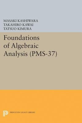 Foundations of Algebraic Analysis (Pms-37), Volume 37 by Kashiwara, Masaki