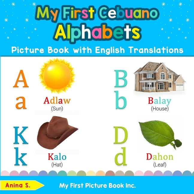 My First Cebuano Alphabets Picture Book with English Translations: Bilingual Early Learning & Easy Teaching Cebuano Books for Kids by S, Anina