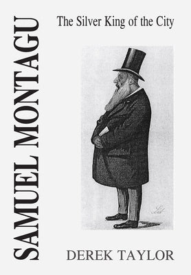 Samuel Montagu: The Silver King of the City by Taylor, Derek