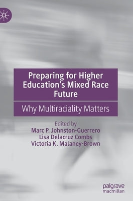 Preparing for Higher Education's Mixed Race Future: Why Multiraciality Matters by Johnston-Guerrero, Marc P.