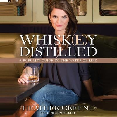 Whiskey Distilled: A Populist Guide to the Water of Life by Greene, Heather