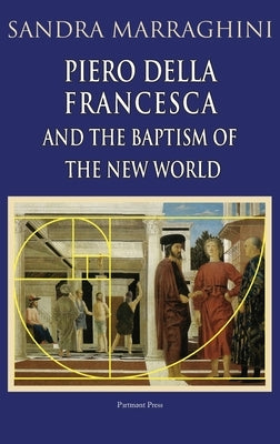 Piero della Francesca and the Baptism of the New World by Marraghini, Sandra