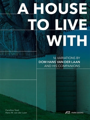 A House to Live with: 16 Variations by DOM Hans Van Der Laan and His Companions by Voet, Caroline