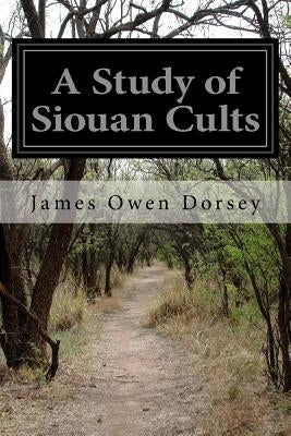 A Study of Siouan Cults by Owen Dorsey, James