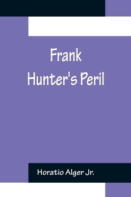 Frank Hunter's Peril by Alger, Horatio, Jr.