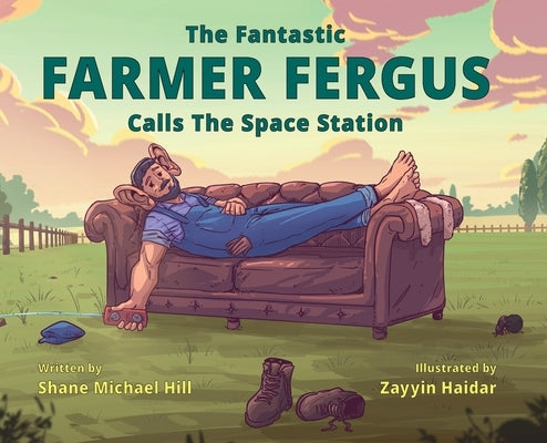 The Fantastic Farmer Fergus: Calls The Space Station by Hill, Shane M.