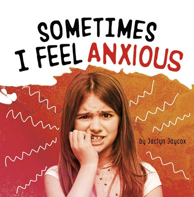 Sometimes I Feel Anxious by Jaycox, Jaclyn