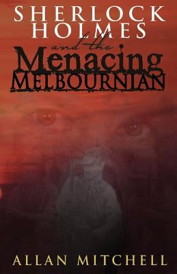 Sherlock Holmes and the Menacing Melbournian by Mitchell, Allan