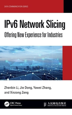 Ipv6 Network Slicing: Offering New Experience for Industries by Li, Zhenbin