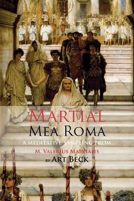 Mea Roma: A Meditative Sampling from M. Valerius Martialis by Martial