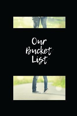 Our Bucket List: Write a Bucket List of Goals and Dreams, Especially for Couples by Bountiful, Joy