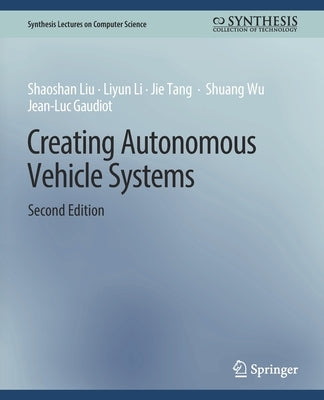 Creating Autonomous Vehicle Systems, Second Edition by Shaoshan, Liu