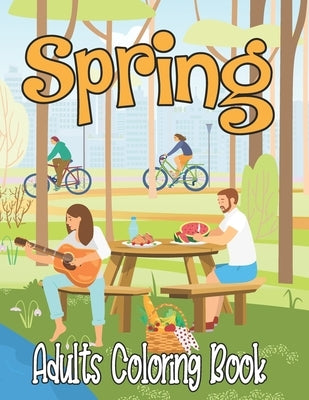 Spring Adults Coloring Book: Exotic Springtime Activity Coloring Book Featuring Charming Gardening Landscapes, Beautiful Springtime Nature Scenes, by Publishing, Creative Books