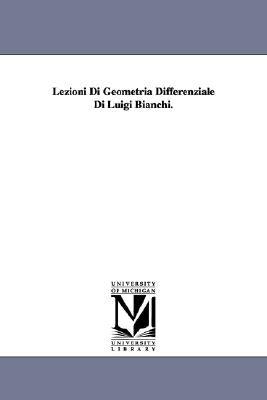 Lezioni Di Geometria Differenziale Di Luigi Bianchi. by Bianchi, Luigi