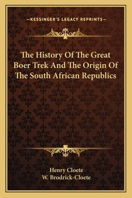 The History Of The Great Boer Trek And The Origin Of The South African Republics by Cloete, Henry