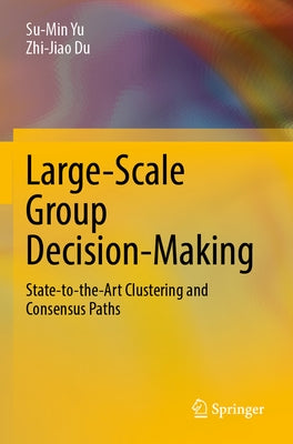 Large-Scale Group Decision-Making: State-To-The-Art Clustering and Consensus Paths by Yu, Su-Min