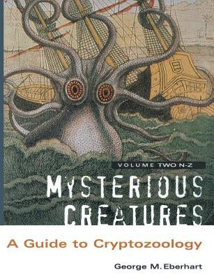 Mysterious Creatures: A Guide to Cryptozoology - Volume 2 by Eberhart, George M.