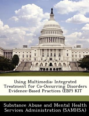 Using Multimedia: Integrated Treatment for Co-Occurring Disorders Evidence-Based Practices (Ebp) Kit by Substance Abuse and Mental Health Servic