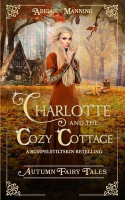 Charlotte and the Cozy Cottage: A Rumpelstiltskin Retelling by Manning, Abigail