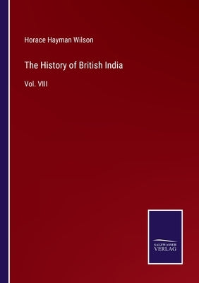 The History of British India: Vol. VIII by Wilson, Horace Hayman