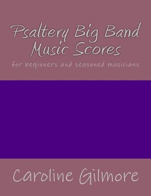 Psaltery Big Band Music Scores: for beginners and seasoned musicians by Gilmore, Caroline